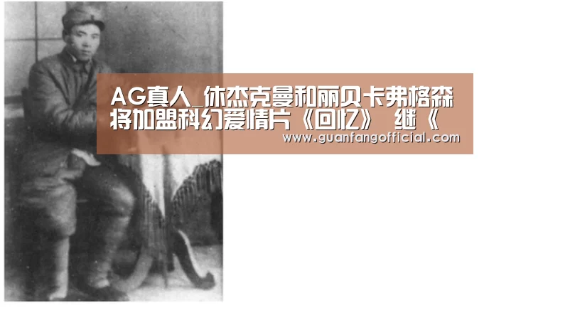 AG真人_休杰克曼和丽贝卡弗格森将加盟科幻爱情片《回忆》 继《马戏之王》后再合作(图1) AG直达