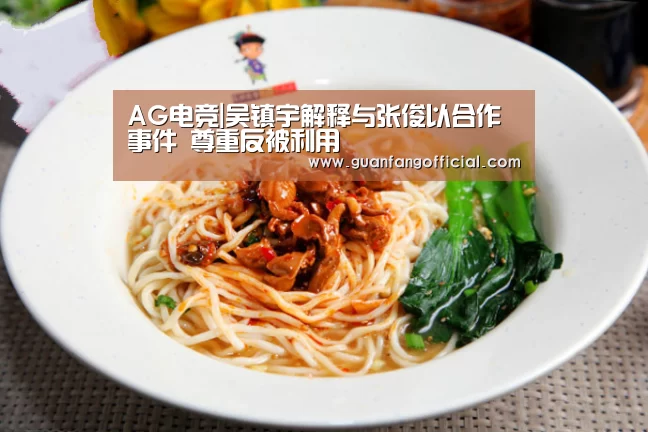 AG电竞|吴镇宇解释与张俊以合作事件 尊重反被利用(图2) AG直达
